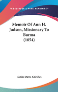 Memoir Of Ann H. Judson, Missionary To Burma (1854)