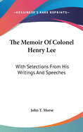 Memoir of Colonel Henry Lee: With Selections from His Writings and Speeches