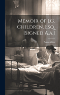 Memoir of J.G. Children, Esq. [Signed A.a.]