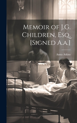Memoir of J.G. Children, Esq. [Signed A.a.] - Atkins, Anna
