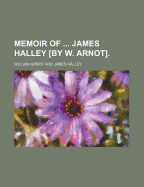 Memoir of ... James Halley by W. Arnot