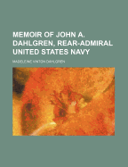Memoir of John A. Dahlgren, Rear-Admiral United States Navy