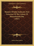 Memoir of John Endecott, First Governor of the Colony of Massachusetts Bay (1847)