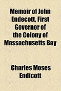 Memoir of John Endecott, First Governor of the Colony of Massachusetts Bay