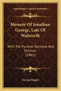Memoir of Jonathan George, Late of Walworth: With the Funeral Sermons and Services (1861)