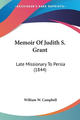 Memoir Of Judith S. Grant: Late Missionary To Persia (1844) - Campbell, William W, MD