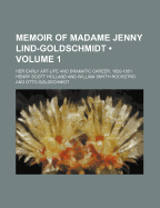 Memoir of Madame Jenny Lind-Goldschmidt (Volume 1); Her Early Art-Life and Dramatic Career, 1820-1851