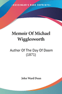 Memoir Of Michael Wigglesworth: Author Of The Day Of Doom (1871)