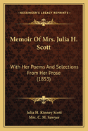 Memoir Of Mrs. Julia H. Scott: With Her Poems And Selections From Her Prose (1853)