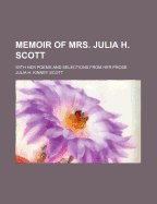Memoir of Mrs. Julia H. Scott; With Her Poems and Selections from Her Prose