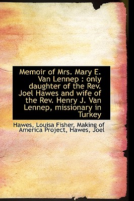 Memoir of Mrs. Mary E. Van Lennep: Only Daughter of the REV. Joel Hawes and Wife of the REV. Henry - Fisher, Hawes Louisa