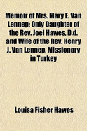 Memoir of Mrs. Mary E. Van Lennep; Only Daughter of the REV. Joel Hawes, D.D. and Wife of the REV. Henry J. Van Lennep, Missionary in Turkey - Hawes, Louisa Fisher