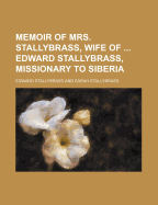Memoir of Mrs. Stallybrass, Wife of Edward Stallybrass, Missionary to Siberia