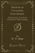 Memoir of Nathaniel Hawthorne: With Stories, Now First Published in This Country (Classic Reprint)