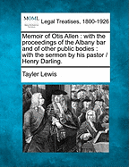 Memoir of Otis Allen: With the Proceedings of the Albany Bar and of Other Public Bodies: With the Sermon by His Pastor / Henry Darling.