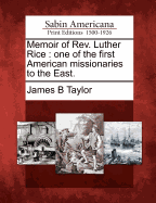 Memoir of REV. Luther Rice: One of the First American Missionaries to the East (Classic Reprint)