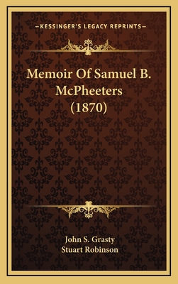 Memoir of Samuel B. McPheeters (1870) - Grasty, John S, and Robinson, Stuart, Dr. (Introduction by)