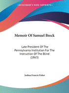 Memoir Of Samuel Breck: Late President Of The Pennsylvania Institution For The Instruction Of The Blind (1863)