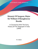 Memoir Of Surgeon-Major Sir William O'shaughnessy Brooke: In Connection With The Early History Of The Telegraph In India (1889)