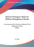 Memoir Of Surgeon-Major Sir William O'shaughnessy Brooke: In Connection With The Early History Of The Telegraph In India (1889)