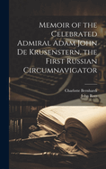 Memoir of the Celebrated Admiral Adam John de Krusenstern, the First Russian Circumnavigator (Classic Reprint)