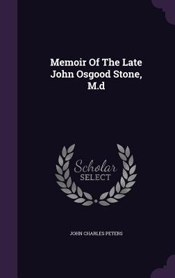 Memoir Of The Late John Osgood Stone, M.d - Peters, John Charles