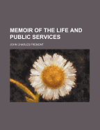Memoir of the Life and Public Services - Fremont, John Charles