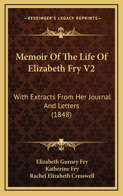 Memoir of the Life of Elizabeth Fry V2: With Extracts from Her Journal and Letters (1848) - Fry, Elizabeth Gurney, and Fry, Katherine (Editor), and Cresswell, Rachel Elizabeth (Editor)