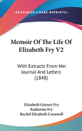 Memoir Of The Life Of Elizabeth Fry V2: With Extracts From Her Journal And Letters (1848)