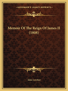 Memoir Of The Reign Of James II (1808)