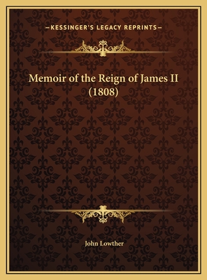 Memoir of the Reign of James II (1808) - Lowther, John