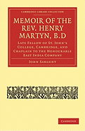 Memoir of the Rev. Henry Martyn, B.D: Late Fellow of St. John's College, Cambridge, and Chaplain to the Honourable East India Company