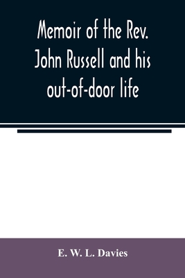 Memoir of the Rev. John Russell and his out-of-door life - W L Davies, E