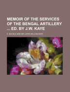 Memoir of the Services of the Bengal Artillery ... Ed. by J.W. Kaye