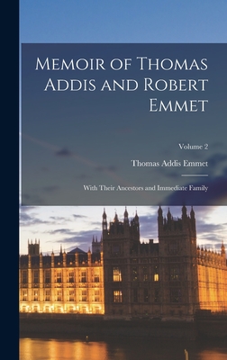 Memoir of Thomas Addis and Robert Emmet: With Their Ancestors and Immediate Family; Volume 2 - Emmet, Thomas Addis