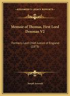 Memoir of Thomas, First Lord Denman V2: Formerly Lord Chief Justice of England (1873)