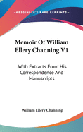 Memoir Of William Ellery Channing V1: With Extracts From His Correspondence And Manuscripts