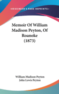 Memoir of William Madison Peyton, of Roanoke (1873)