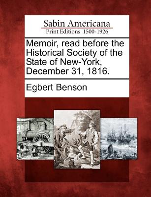 Memoir, Read Before the Historical Society of the State of New-York, December 31, 1816. - Benson, Egbert