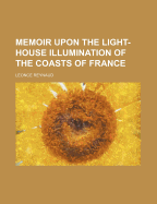 Memoir Upon the Light-House Illumination of the Coasts of France