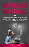 Memoir Writing: 3-in-1 Guide to Master Writing Your Life Story, Creative Non-Fiction, Family History & Write a Memoir