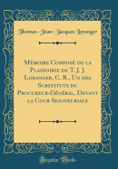 Memoire Compose de la Plaidoirie de T. J. J. Loranger, C. R., Un Des Substituts Du Procureur-General, Devant La Cour Seigneuriale (Classic Reprint)