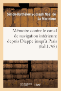 Memoire Contre Le Canal de Navigation Interieure Depuis Dieppe Jusqu'a Paris: , Projete d'Apres Les Plans Des Citoyens Lemoyne Et Brule, Adresse Au Directoire