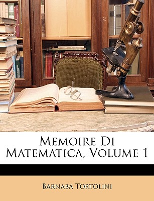 Memoire Di Matematica, Volume 1 - Tortolini, Barnaba