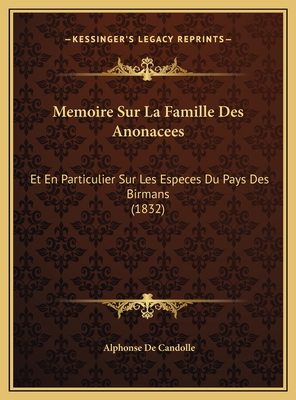 Memoire Sur La Famille Des Anonacees: Et En Particulier Sur Les Especes Du Pays Des Birmans (1832) - De Candolle, Alphonse