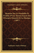 Memoire Sur La Possibilite Et L'Utilite D'Une Theorie Exacte Des Principes Naturels de La Musique (1807)