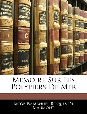 Memoire Sur Les Polypiers de Mer - De Maumont, Jacob Emmanuel Roques