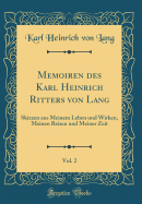 Memoiren Des Karl Heinrich Ritters Von Lang, Vol. 2: Skizzen Aus Meinem Leben Und Wirken, Meinen Reisen Und Meiner Zeit (Classic Reprint)