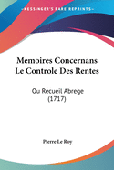 Memoires Concernans Le Controle Des Rentes: Ou Recueil Abrege (1717)