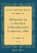 Memoires de la Societe D'Archeologie Lorraine, 1860, Vol. 2 (Classic Reprint)